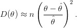          (      )2
D (θ ) ≈ n  θ---ˆθ-   .
             ˆθ  