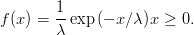         1
f (x ) = λ-exp (- x∕ λ)x ≥ 0.  