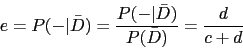 \begin{displaymath}e=P(-\vert\bar{D})=\frac{P(-\vert\bar{D})}{P(\bar{D})}=\frac{d}{c+d}\end{displaymath}