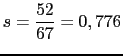 $\displaystyle s=\frac{52}{67}=0,776$