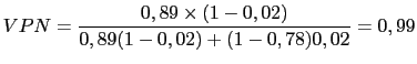 $\displaystyle VPN=\frac{0,89 \times (1-0,02)}{0,89(1-0,02)+(1-0,78)0,02}=0,99$