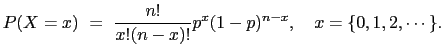 $\displaystyle P(X=x) = \frac{n!}{x!(n-x)!} p^x (1-p)^{n-x}, x=\{0,1,2,\cdots\}.$