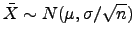 $\displaystyle \bar{X} \sim N(\mu, \sigma/\sqrt{n})$