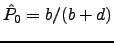 $ \hat{P}_0=b/(b+d)$