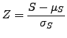 $\displaystyle Z=\frac{S-\mu_S}{\sigma_S}$