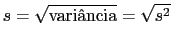 $\displaystyle s = \sqrt{\mbox{varincia}} =\sqrt{s^2}
$