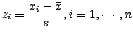 $\displaystyle z_i=\frac{x_i-\bar{x}}{s}, i=1,\cdots,n$