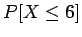 $P[X \leq 6]$