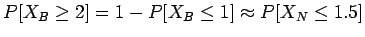 $P[X_B \geq 2] = 1-P[X_B \leq 1] \approx P[X_N \leq 1.5]$