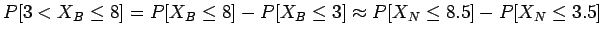 $P[3 < X_B \leq 8]= P[X_B \leq 8 ] - P[X_B \leq 3 ] \approx P[X_N \leq 8.5] - P[X_N \leq 3.5]$