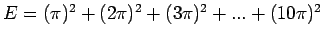 $E = (\pi)^2 + (2\pi)^2 + (3\pi)^2 + ... + (10\pi)^2$