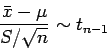 \begin{displaymath}\frac{\bar{x} - \mu}{S/\sqrt{n}} \sim t_{n-1}\end{displaymath}