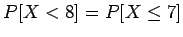 $P[X < 8] = P[X \leq 7]$