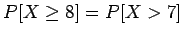 $P[X \geq 8] = P[X > 7]$