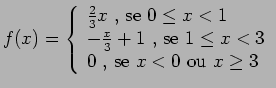 $\displaystyle f(x) = \left\{ \begin{array}{ll}
\frac{2}{3}x \mbox{ , se $0 \leq...
... $ 1 \leq x < 3$} \cr
0 \mbox{ , se $x < 0$\ ou $x \geq 3$}
\end{array} \right.$