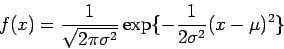 \begin{displaymath}f(x) = \frac{1}{\sqrt{2 \pi \sigma^2}}\exp\{-\frac{1}{2\sigma^2}(x - \mu)^2\}\end{displaymath}