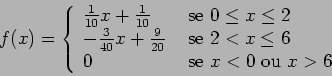 \begin{displaymath}f(x) = \left\{ \begin{array}{ll}
\frac{1}{10}x + \frac{1}{10...
...} \cr
0 & \mbox{ se $x < 0$\ ou $x > 6$}
\end{array} \right. \end{displaymath}