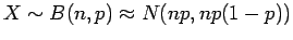 $X \sim B(n, p) \approx N(np, np(1-p))$