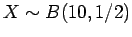 $X \sim B(10, 1/2)$