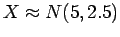 $X \approx N(5, 2.5)$