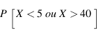 P[X < 5 ou X > 40]
