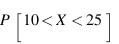 P[10 <  X < 25]