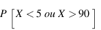 P[X < 5 ou X > 90]