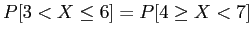 $ P[3 < X \leq 6] = P[4 \geq X < 7]$