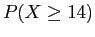 $ P(X \geq 14)$
