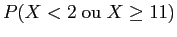 $ P(X < 2 \;{\rm ou }\; X \geq 11)$