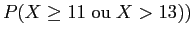 $ P(X \geq 11 \;{\rm ou}\; X > 13))$