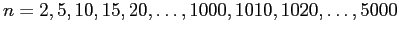 $ n=2, 5, 10, 15, 20,\ldots, 1000, 1010, 1020, \ldots, 5000$