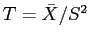 $ T=\bar{X}/S^2$