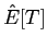 $ \hat{E}[T]$