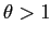 $\theta > 1$