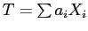 $T = \sum a_iX_i$