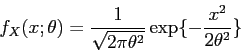 \begin{displaymath}f_X(x;\theta)=\frac{1}{\sqrt{2\pi\theta^2}}\exp\{-\frac{x^2}{2\theta^2}\} \end{displaymath}