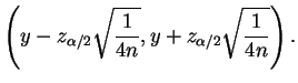 $\displaystyle \left(y - z_{\alpha/2}\sqrt{\frac{1}{4n}},
y + z_{\alpha/2}\sqrt{\frac{1}{4n}}\right).
$