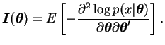 $\displaystyle \bfI(\btheta)= E \left[-\frac{\partial^2\log
p(x\vert\btheta)}{\partial\btheta\partial\btheta'} \right].
$