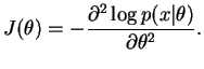 $\displaystyle J(\theta)=-\frac{\partial^2\log p(x\vert\theta)}{\partial\theta^2}.
$