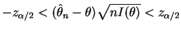 $\displaystyle -z_{\alpha/2} < (\hat{\theta}_n-\theta)\sqrt{nI(\theta)} < z_{\alpha/2}
$