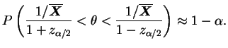 $\displaystyle P\left( \frac{1/\overline{\bfX}}{1+z_{\alpha/2}} < \theta <
\frac{1/\overline{\bfX}}{1-z_{\alpha/2}} \right)\approx 1 -\alpha.
$