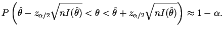 $\displaystyle P\left(\hat{\theta}-z_{\alpha/2}\sqrt{nI(\hat{\theta})} < \theta <
\hat{\theta}+z_{\alpha/2}\sqrt{nI(\hat{\theta})} \right) \approx 1-\alpha.
$