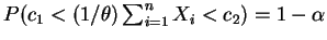 $ P(c_1< (1/\theta)\sum_{i=1}^n X_i < c_2)=1-\alpha$