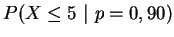 $\displaystyle P(X\le 5~\vert~p=0,90)$