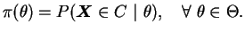 $\displaystyle \pi(\theta)=P(\bfX\in C~\vert~\theta), \quad \forall ~\theta\in\Theta.
$