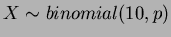 $ X\sim binomial(10,p)$