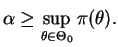 $\displaystyle \alpha\ge \sup_{\theta\in\Theta_0} \pi(\theta).
$