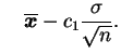 $\displaystyle \quad
\overline{\bfx}-c_1\frac{\sigma}{\sqrt{n}}.
$