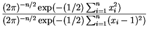 $\displaystyle \frac
{(2\pi)^{-n/2}\exp(-(1/2)\sum_{i=1}^n x_i^2)\ \ \ \ \ \ \ \ }
{(2\pi)^{-n/2}\exp(-(1/2)\sum_{i=1}^n (x_i-1)^2)}$